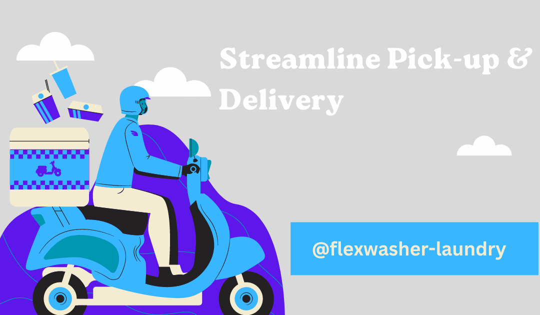 Boost Your Laundry Service with Streamlined Pick-Up & Delivery