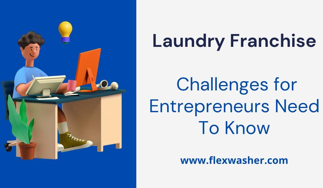 9 Inevitable Startup Laundry Franchise Challenges Entrepreneurs Need To Know: Part 2