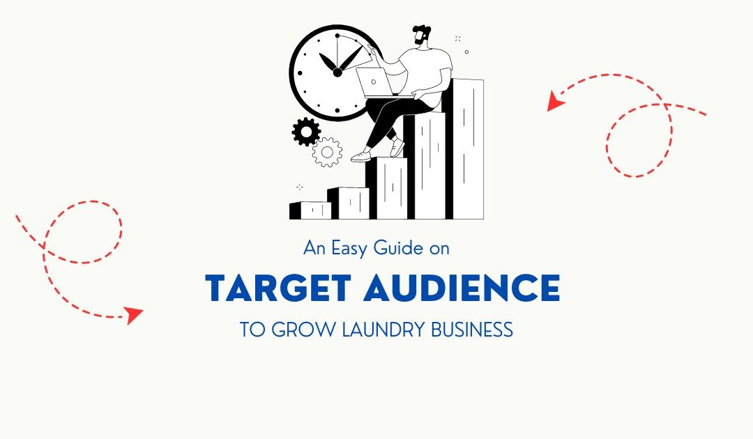 An Easy Guide: Finding and Reach Your Target Audience to Grow Laundry Business