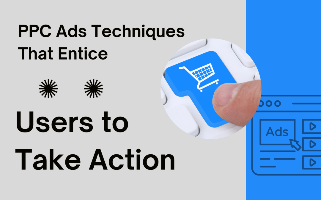 Google Ads PPC Advertising Strategies That Entice Your Customer to Take Action